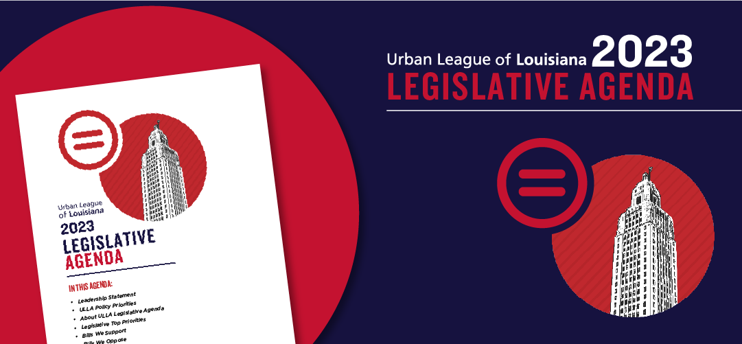 The Urban League of Louisiana is excited to share our 2023 Legislative Agenda